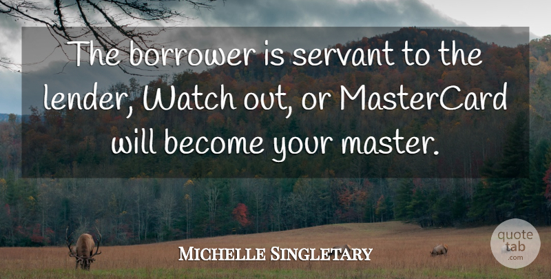 Michelle Singletary Quote About Borrower, Servant, Watch: The Borrower Is Servant To...