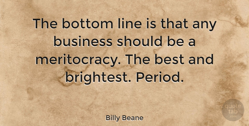 Billy Beane Quote About Best, Bottom, Business: The Bottom Line Is That...