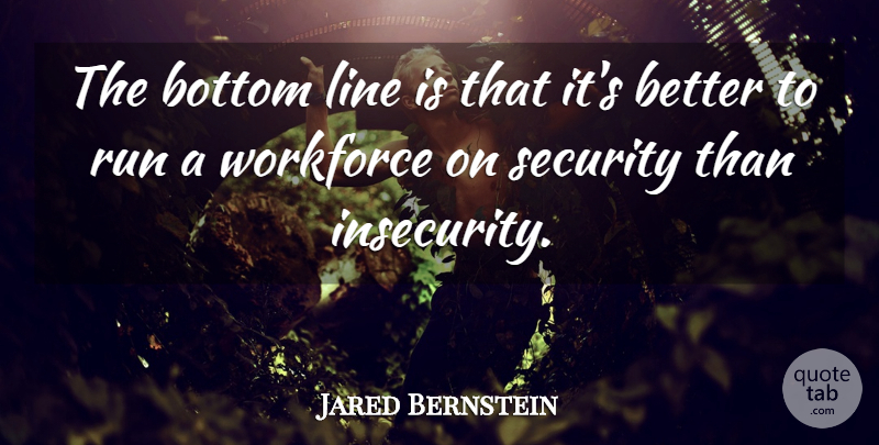 Jared Bernstein Quote About Running, Insecurity, Lines: The Bottom Line Is That...
