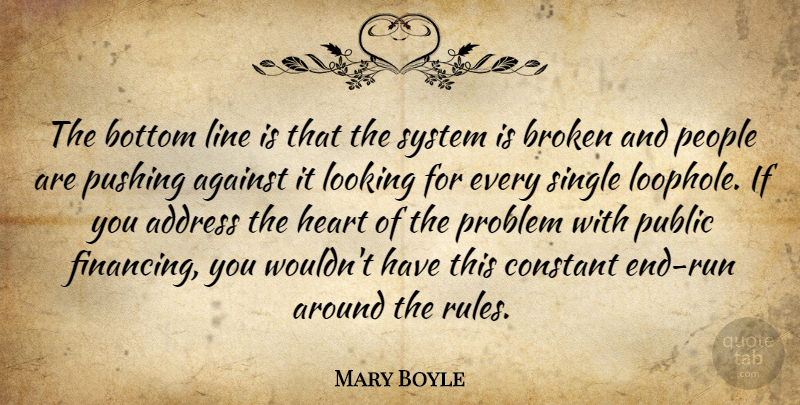 Mary Boyle Quote About Address, Against, Bottom, Broken, Constant: The Bottom Line Is That...