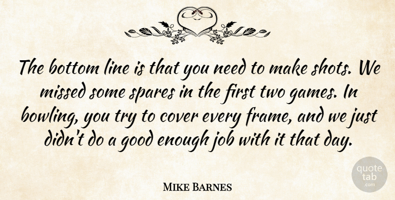 Mike Barnes Quote About Bottom, Cover, Good, Job, Line: The Bottom Line Is That...