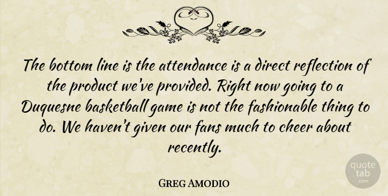 Greg Amodio Quote About Attendance, Basketball, Bottom, Cheer, Direct: The Bottom Line Is The...