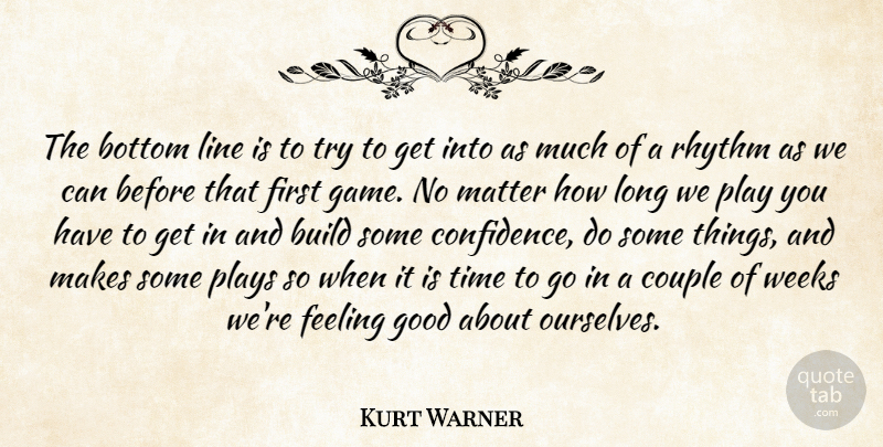 Kurt Warner Quote About Bottom, Build, Couple, Feeling, Good: The Bottom Line Is To...