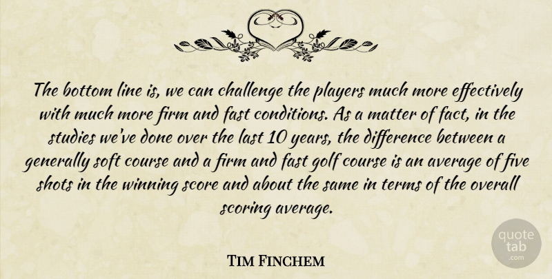 Tim Finchem Quote About Average, Bottom, Challenge, Course, Difference: The Bottom Line Is We...