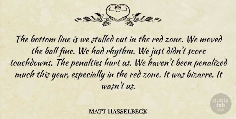 Matt Hasselbeck Quote About Ball, Bottom, Hurt, Line, Moved: The Bottom Line Is We...