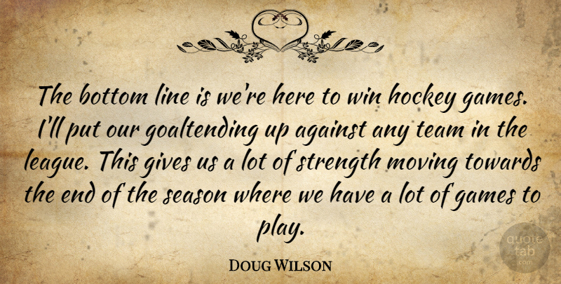 Doug Wilson Quote About Against, Bottom, Games, Gives, Hockey: The Bottom Line Is Were...