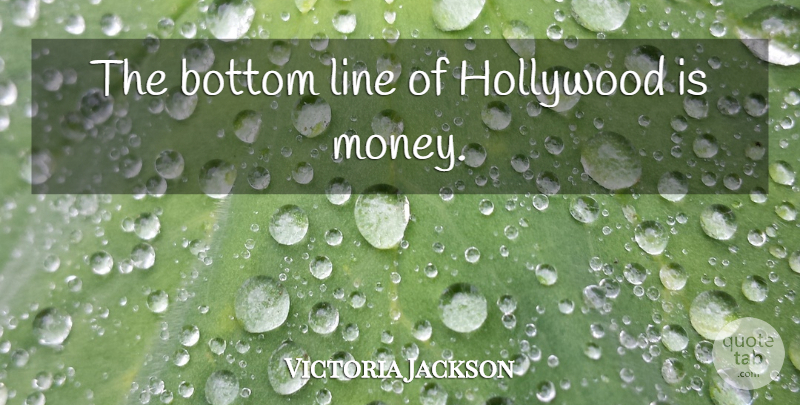 Victoria Jackson Quote About Lines, Hollywood, Bottom: The Bottom Line Of Hollywood...
