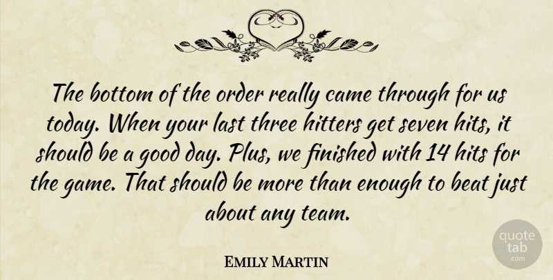 Emily Martin Quote About Beat, Bottom, Came, Finished, Good: The Bottom Of The Order...