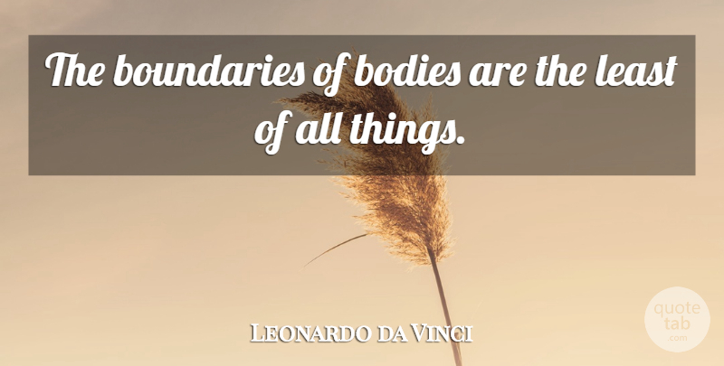 Leonardo da Vinci Quote About Intelligent, Body, Boundaries: The Boundaries Of Bodies Are...