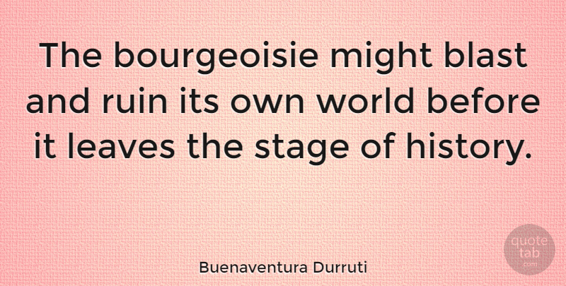 Buenaventura Durruti Quote About Might, Ruins, Bourgeoisie: The Bourgeoisie Might Blast And...