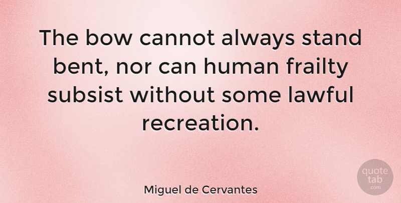Miguel de Cervantes Quote About Bows, Literature, Frailty: The Bow Cannot Always Stand...