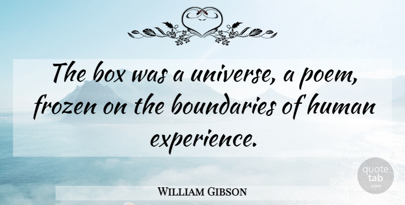 William Gibson Quote About Frozen, Boundaries, Boxes: The Box Was A Universe...