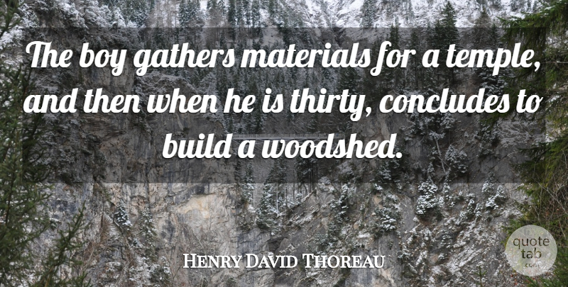 Henry David Thoreau Quote About Boys, Mediocrity, Temples: The Boy Gathers Materials For...
