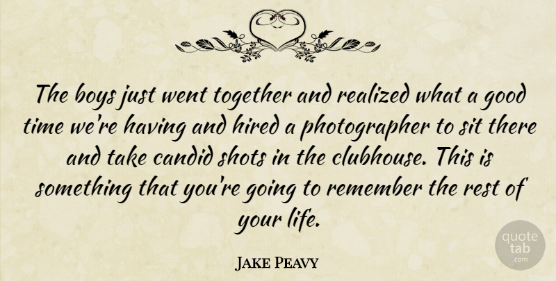 Jake Peavy Quote About Boys, Candid, Good, Hired, Realized: The Boys Just Went Together...