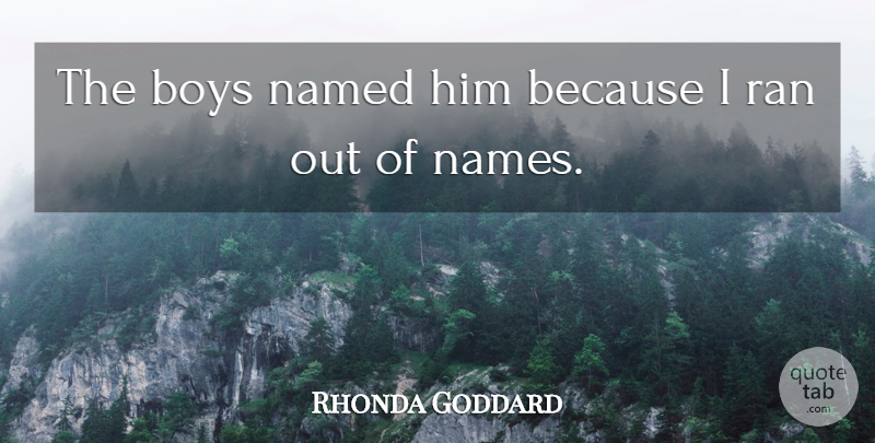 Rhonda Goddard Quote About Boys, Named, Ran: The Boys Named Him Because...