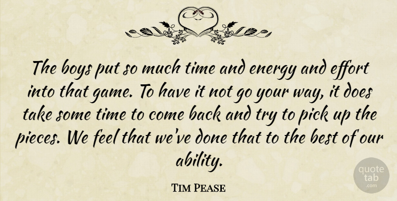 Tim Pease Quote About Best, Boys, Effort, Energy, Pick: The Boys Put So Much...