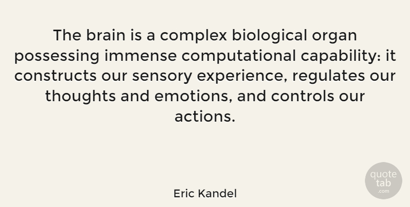 Eric Kandel Quote About Biological, Complex, Constructs, Controls, Experience: The Brain Is A Complex...