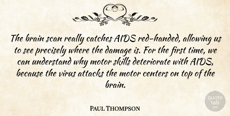Paul Thompson Quote About Aids, Allowing, Attacks, Brain, Centers: The Brain Scan Really Catches...