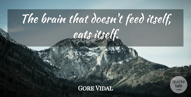 Gore Vidal Quote About Writing, Brain: The Brain That Doesnt Feed...
