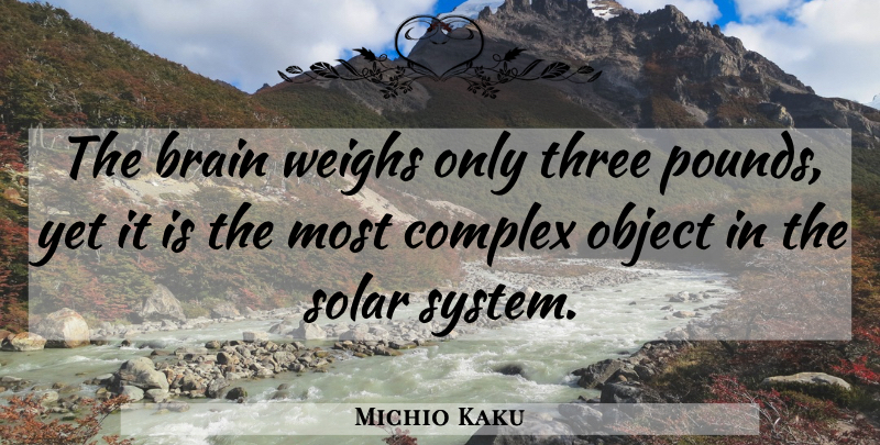 Michio Kaku Quote About Brain, Three, Pounds: The Brain Weighs Only Three...