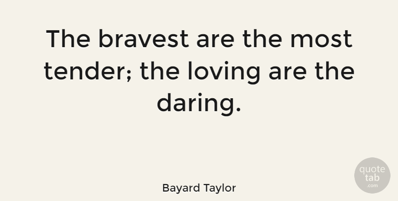 Bayard Taylor Quote About Daring: The Bravest Are The Most...