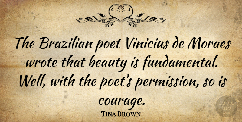 Tina Brown Quote About Beauty, Courage, Poet, Wrote: The Brazilian Poet Vinicius De...