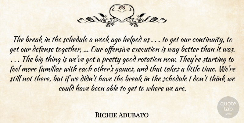 Richie Adubato Quote About Break, Defense, Execution, Familiar, Good: The Break In The Schedule...