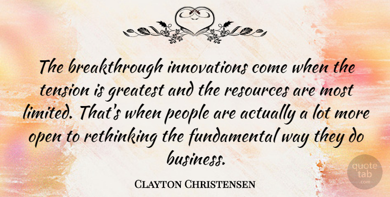 Clayton Christensen Quote About Business, Open, People, Resources: The Breakthrough Innovations Come When...