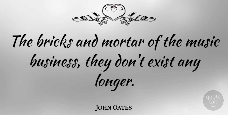 John Oates Quote About Bricks And Mortar, Bricks, Music Business: The Bricks And Mortar Of...