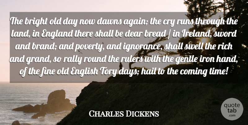 Charles Dickens Quote About Bread, Bright, Coming, Cry, Dear: The Bright Old Day Now...