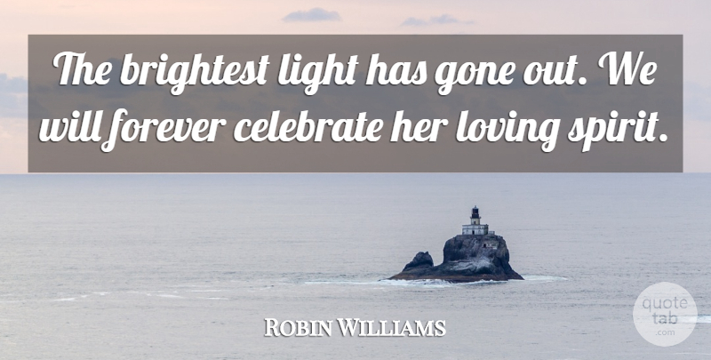Robin Williams Quote About Brightest, Celebrate, Forever, Gone, Light: The Brightest Light Has Gone...