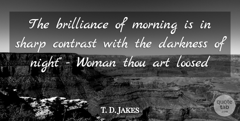 T. D. Jakes Quote About Morning, Art, Night: The Brilliance Of Morning Is...