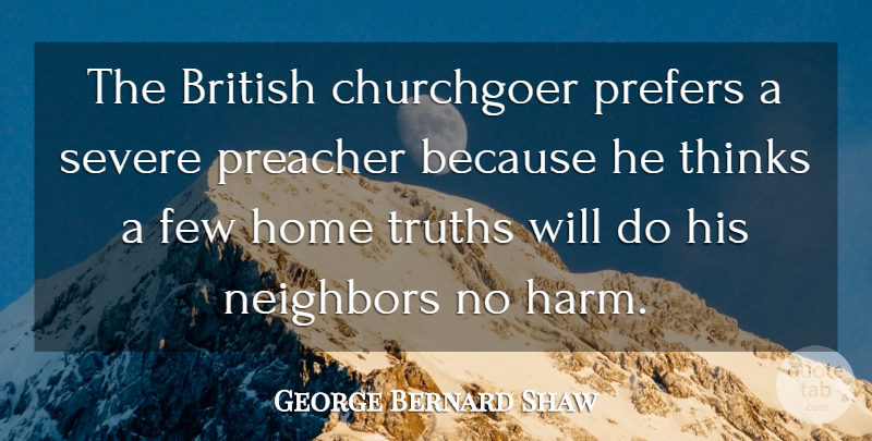 George Bernard Shaw Quote About Home, Thinking, Neighbor: The British Churchgoer Prefers A...