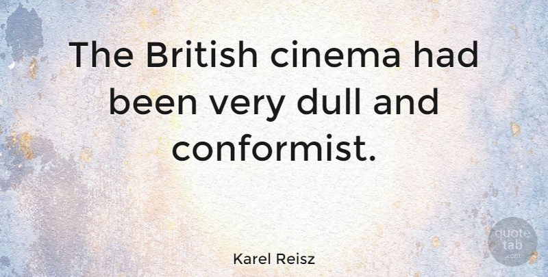 Karel Reisz Quote About Cinema, Dull, British: The British Cinema Had Been...
