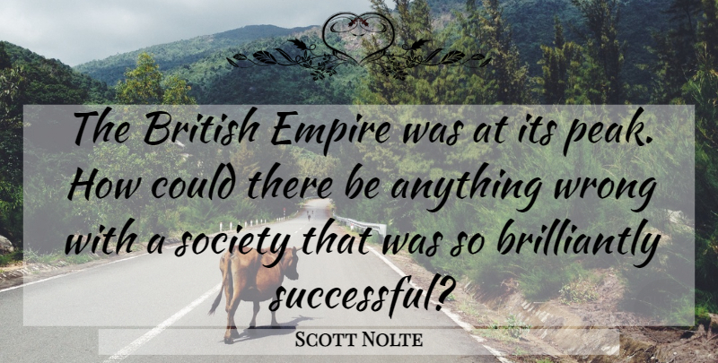 Scott Nolte Quote About British, Empire, Society, Wrong: The British Empire Was At...