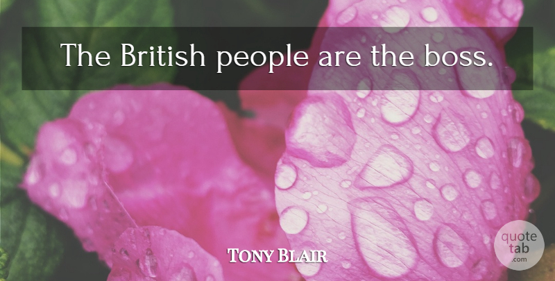 Tony Blair Quote About People, Boss, British: The British People Are The...