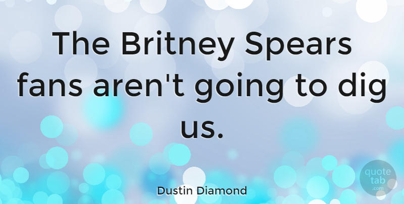 Dustin Diamond Quote About Britney, Dig, Fans, Spears: The Britney Spears Fans Arent...