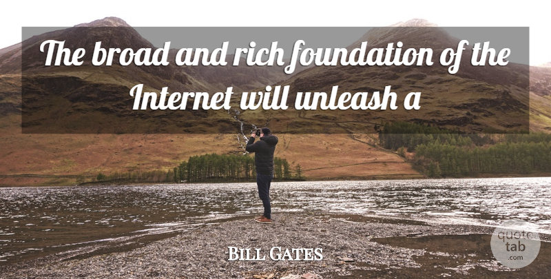 Bill Gates Quote About Broad, Foundation, Internet, Rich, Unleash: The Broad And Rich Foundation...