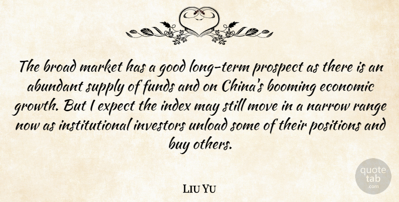 Liu Yu Quote About Abundant, Booming, Broad, Buy, Economic: The Broad Market Has A...