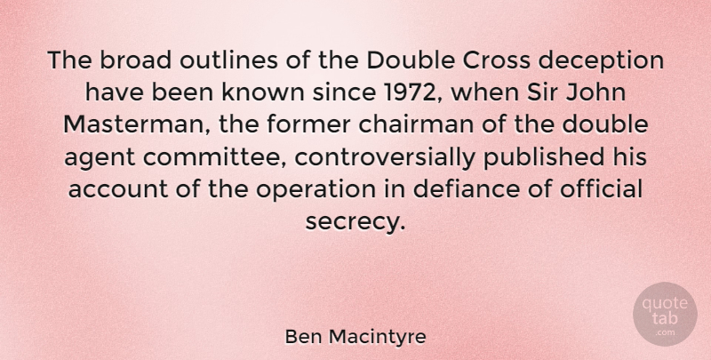 Ben Macintyre Quote About Deception, Agents, Secrecy: The Broad Outlines Of The...