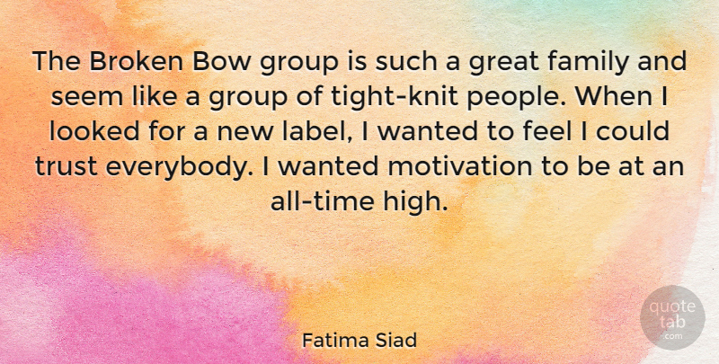 Fatima Siad Quote About Motivation, Broken, People: The Broken Bow Group Is...