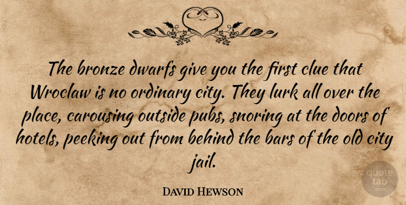 David Hewson Quote About Bars, Behind, Bronze, Clue, Dwarfs: The Bronze Dwarfs Give You...