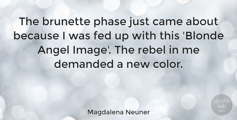 Magdalena Neuner Quote About Angel, Brunette, Came, Demanded, Fed: The Brunette Phase Just Came...