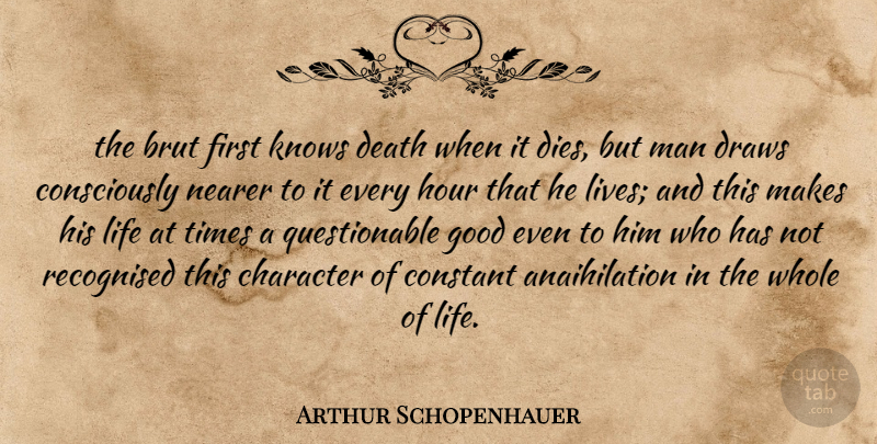 Arthur Schopenhauer Quote About Character, Men, Firsts: The Brut First Knows Death...