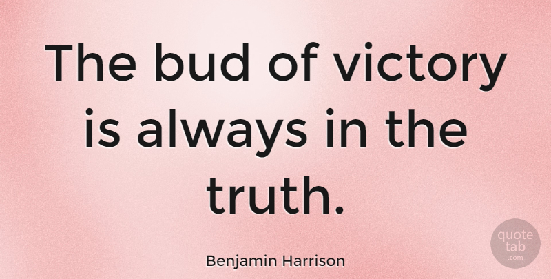 Benjamin Harrison Quote About Presidential, Victory, Bud: The Bud Of Victory Is...