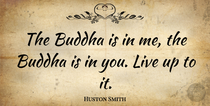 Huston Smith Quote About undefined: The Buddha Is In Me...