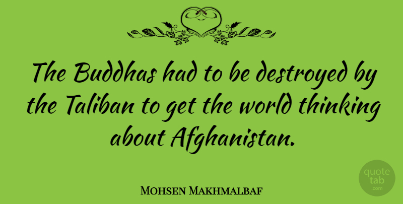 Mohsen Makhmalbaf Quote About Thinking, World, Afghanistan: The Buddhas Had To Be...