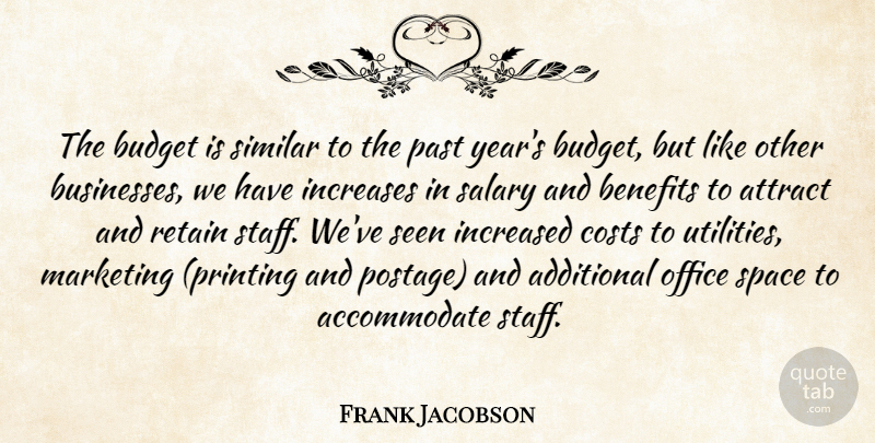 Frank Jacobson Quote About Additional, Attract, Benefits, Budget, Budgets: The Budget Is Similar To...