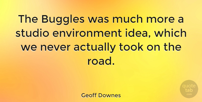 Geoff Downes Quote About Ideas, Environment, Studios: The Buggles Was Much More...