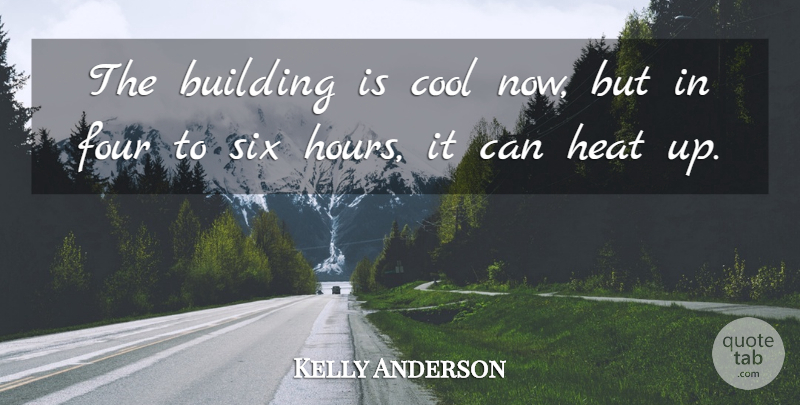 Kelly Anderson Quote About Building, Cool, Four, Heat, Six: The Building Is Cool Now...